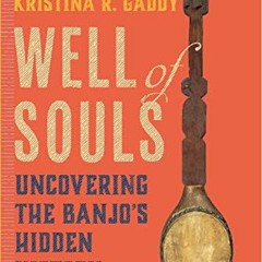 [View] [PDF EBOOK EPUB KINDLE] Well of Souls: Uncovering the Banjo's Hidden History b