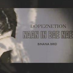 NAAN IN BA NAE ( BINANA BRID )      DOPEZNATION PRODUCTION