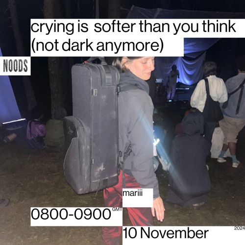 Noods Radio #20 - crying is softer than you think - mariii ´not dark anymore’ (10/11/2024)