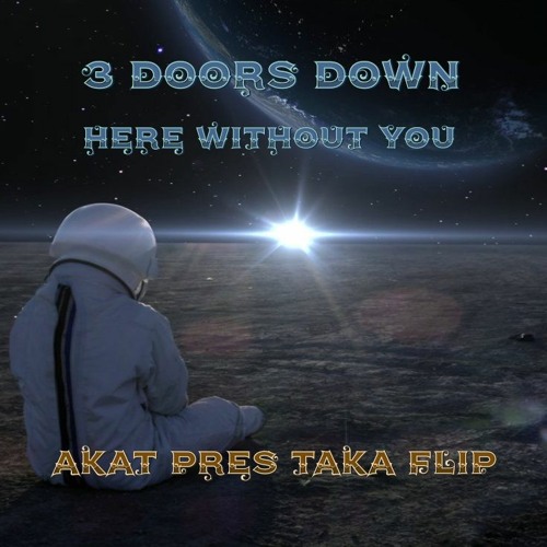 3 Doors Down - Here Without You EXYT BL ( AKAT Pres TAKA VIP Flip )