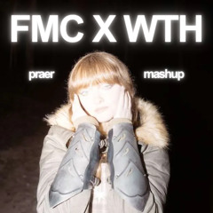 FMC x WTH  [praer mashup]