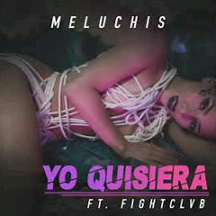 Meluchis - Yo Quisiera Ft. FightClvb