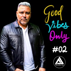 GOOD VIBES ONLY #02 Mixed By Alexandre Lima