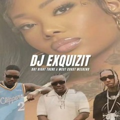 Dat Right There X West Coast Weekend DJ EXQUIZIT REMIX