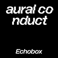 aural conduct #2 on Echobox 16-06-2023