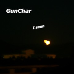GunChar - I Seen
