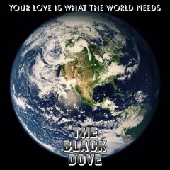The Black Dove - Your Love Is What The World Needs (Snippet)