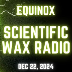Equinox - Scientific Wax Radio (Dec 22, 2024)