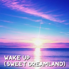 Wake Up (Sweet Dreamland)
