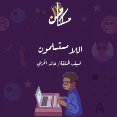 اللامستسلمون مع خالد الحربي - حلقة خاصة