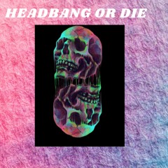 HEADBANG OR DIEE!