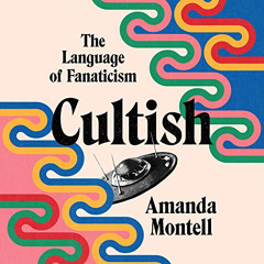VIEW EPUB ✅ Cultish: The Language of Fanaticism by  Amanda Montell,Ann Marie Gideon,H
