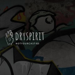 notyourcast 023 / dryspirit