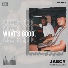Jaecy - WHAT'S GOOD. ft Delawou