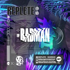 Replete - Badman (Original Mix) [FREE DOWNLOAD]
