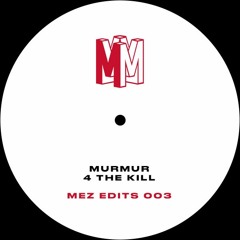 MEZ EDITS 003: 4 THE KILL - MURMUR [FREE DL]