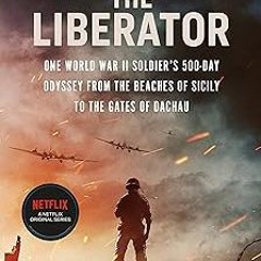 ) The Liberator: One World War II Soldier's 500-Day Odyssey from the Beaches of Sicily to the G