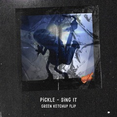 Pickle - Sing It (Green Ketchup Flip)
