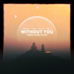 Tungevaag x Amero x TEN TIMES x NOBILEE - Without You (Amero & MAR5 VIP Mix)