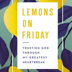 Ebook Dowload Lemons on Friday: Trusting God Through My Greatest Heartbreak TXT