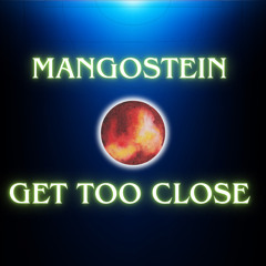 Get Too Close - Mangostein