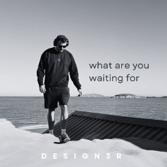 What are you waiting for