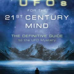 GET PDF 💓 UFOs for the 21st Century Mind: The Definitive Guide to the UFO Mystery: N