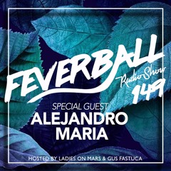 Feverball Radio Show 149 By Ladies On Mars & Gus Fastuca + Special Guest Alejandro Maria