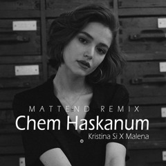 Kristina Si, Malena - Chem Haskanum (Mattend Remix)