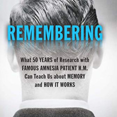 [Get] EPUB 📪 Remembering: What 50 Years of Research with Famous Amnesia Patient H.M.