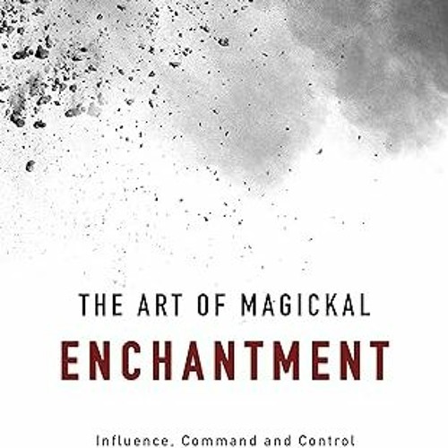 $PDF$/READ⚡ The Art of Magickal Enchantment: Influence, Command and Control (The Power of Magick)