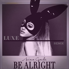 Ariana Grande - Be Alright (Luxe Remix)