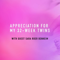 "Appreciation for my 32-week Twins" - with Sara Roer Benheim