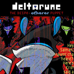 Hey Salman, Havent'cha heard? Here's Cris! Said a [Deltarune: The Despo-Otherer Puppet]