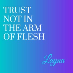 Trust Not In The Arm Of Flesh