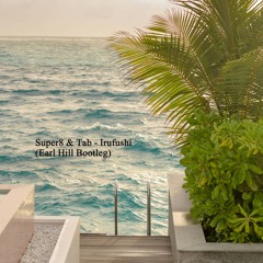 Super8 & Tab - Irufushi (Earl Hill Bootleg)