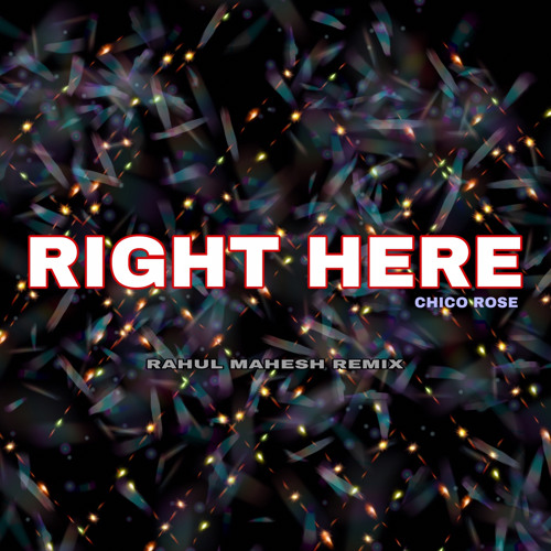 CHICO ROSE - RIGHT HERE (RAHUL MAHESH REMIX)