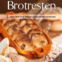 audio Kochen mit Brotresten: Altes Brot und Gebäck schmackhaft verwerten Über 130 Rezepte!