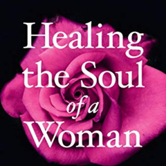 free EPUB 📙 Healing the Soul of a Woman: How to Overcome Your Emotional Wounds by  J