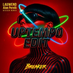 KISSES (LAUWEND x Alan Perelli REMIX)-(UPTEMPO EDIT x BeaKerz)
