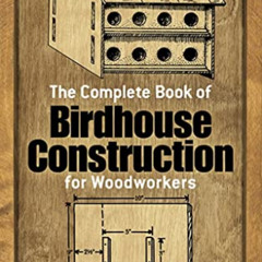 GET PDF 📧 The Complete Book of Birdhouse Construction for Woodworkers (Dover Woodwor