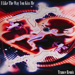 I Like The Way You Kiss Me - Trance Remix [Free Download]