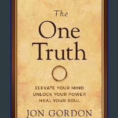 {READ} 📖 The One Truth: Elevate Your Mind, Unlock Your Power, Heal Your Soul (Jon Gordon) in forma