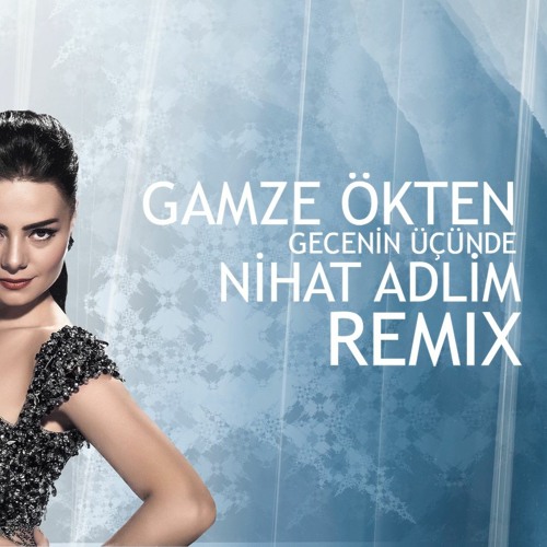 Gamze Ökten - Gecenin Üçünde (Nihat Adlim Remix)