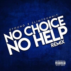 No Choice, No Help (Remix) Ft. Slim7Hunnit
