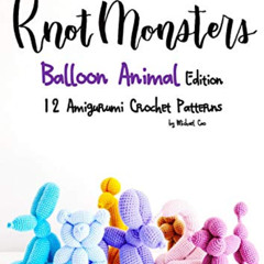 [Access] EPUB 📪 Knotmonsters: Balloon Animal Edition: 12 Amigurumi Crochet Patterns