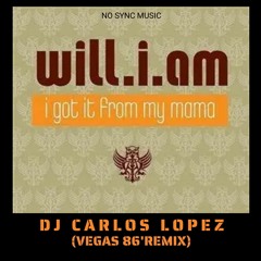 WILL.I.AM - I GOT IT FROM MY MAMA(DJ CARLOS LOPEZ VEGAS 86' REMIX)