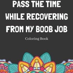 View KINDLE 🧡 Pass The Time While Recovering From My Boob Job Coloring Book: Relaxin