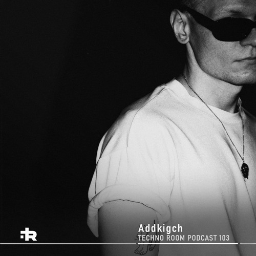 Techno Room PODCAST 103: Addkigch
