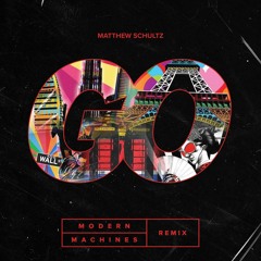 Go (Remix) Matthew Schultz x Modern Machines